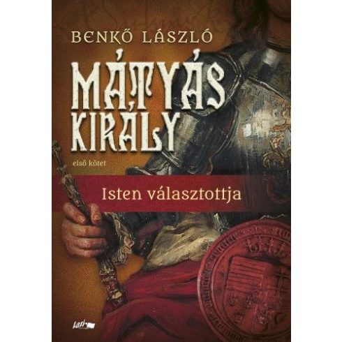 Benkő László: Mátyás király I. - Isten választottja