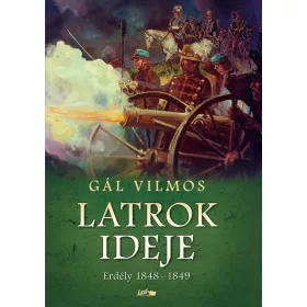   Gál Vilmos: Latrok ideje - Erdély 1848-1849 (Névre szólóan dedikálható)