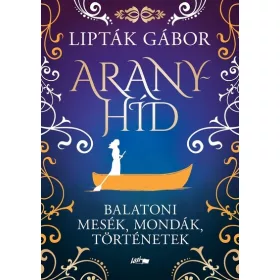   Lipták Gábor: Aranyhíd - Balatoni mesék, mondák, történetek