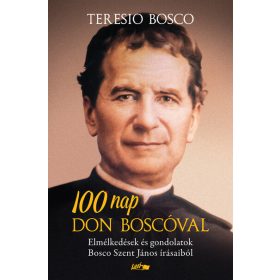   Teresio Bosco: 100 nap Don Boscóval - Elmélkedések és gondolatok Bosco Szent János írásaiból