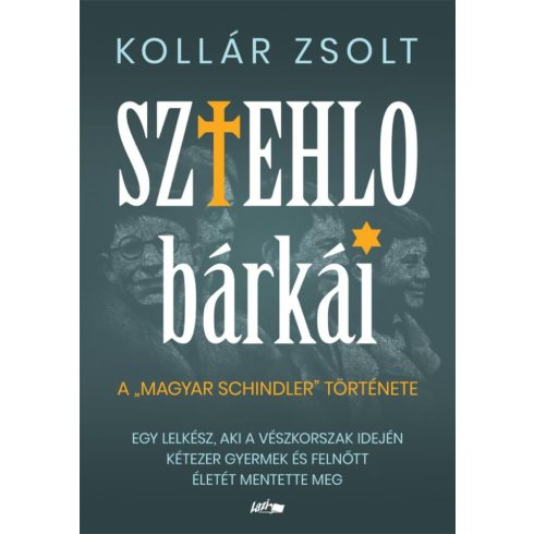 Kollár Zsolt: Sztehlo bárkái - Egy lelkész, aki a vészkorszak idején kétezer gyermek és felnőtt életét mentette meg