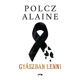 Polcz Alaine: Gyászban lenni