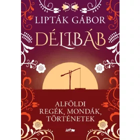   Lipták Gábor: Délibáb - Alföldi regék, mondák, történetek
