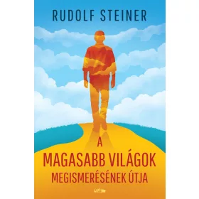Rudolf Steiner: A magasabb világok megismerésének útja