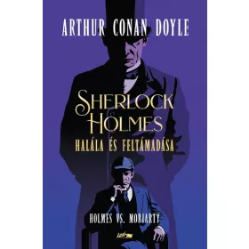   Sir Arthur Conan Doyle: Sherlock Holmes halála és feltámadása - Holmes vs. Moriarty