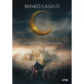   Benkő László: Meghasadt félhold - Hunyadi János utolsó évei