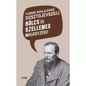   Fjodor Mihajlovics Dosztojevszkij: Fjodor Mihajlovics Dosztojevszkij bölcs és szellemes megjegyzései