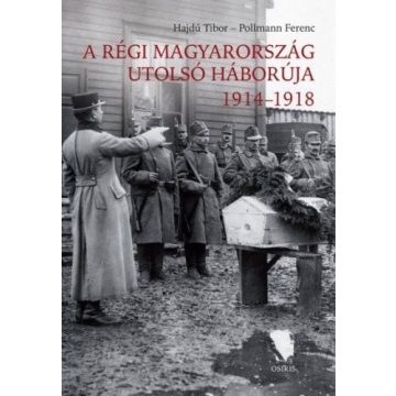   Hajdu Tibor, Pollmann Ferenc: A régi Magyarország utolsó háborúja 1914-1918