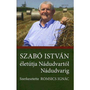   Romsics Ignác, Szabó István: Szabó István életútja Nádudvartól Nádudvarig