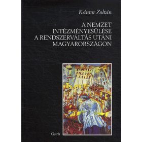   Kántor Zoltán: A nemzet istézményesülése a rendszerváltozás utáni Magyarországon