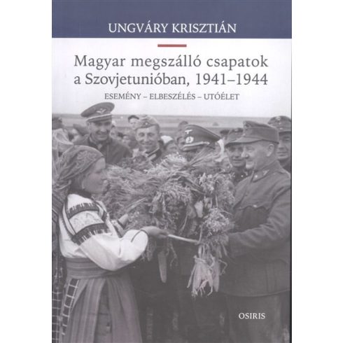 Ungváry Krisztián: Magyar megszálló csapatok a Szovjetunióban, 1941-1944