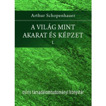 Arthur Schopenhauer: A világ mint akarat és képzet I-II.