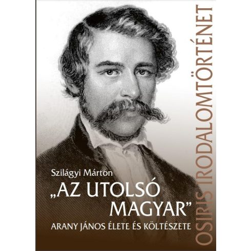 Szilágyi Márton: Az utolsó magyar" - Arany János élete és költészete"