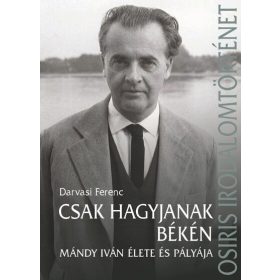  Darvasi Ferenc (szerk.): Csak hagyjanak békén - Mándy Iván élete és pályája - Osiris irodalomtörténet