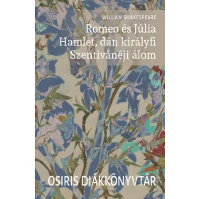   William Shakespeare: Romeo és Júlia. Hamlet, dán királyfi. Szentivánéji álom - Osiris Diákkönyvtár (új kiadás)