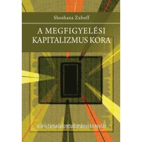   Shoshana Zuboff: A megfigyelési kapitalizmus kora - Osiris Társadalomtudományi Könyvtár