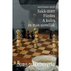   Kosztolányi Dezső: Sakk-matt - Fürdés - A kulcs és más novellák - Osiris Diákkönyvtár