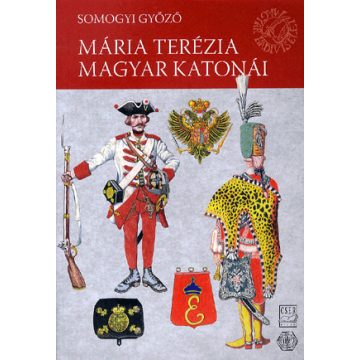   SOMOGYI GYŐZŐ: Magyar Hadiviseletek - Mária Terézia magyar katonái