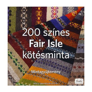 Mary Jane Mucklestone: 200 színes Fair Isle kötésminta