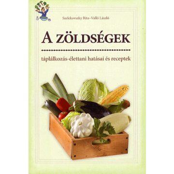   Szelekovszky Rita, VALLÓ LÁSZLÓ: A zöldségek táplálkozás-élettani hatásai és receptek