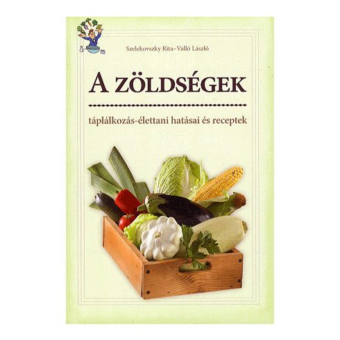 Szelekovszky Rita, VALLÓ LÁSZLÓ: A zöldségek táplálkozás-élettani hatásai és receptek