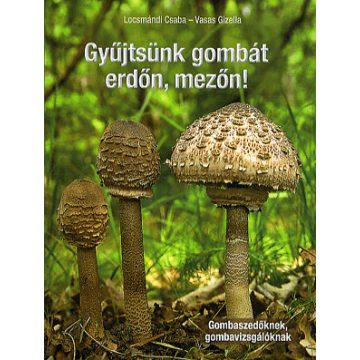 Dr. Locsmándi Csaba: Gyűjtsünk gombát erdőn, mezőn!