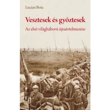   Lucian Boia: Vesztesek és győztesek - Az első világháború újraértelmezése
