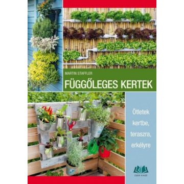   Martin Staffler: Függőleges kertek - Ötletek kertbe, teraszra, erkélyre