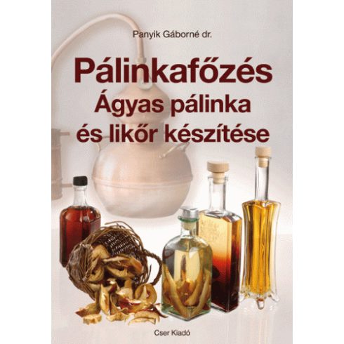 dr. Panyik Gáborné: Pálinkafőzés - Ágyas pálinka és likőr készítése