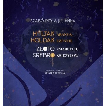 Szabó Imola Julianna: Holtak aranya, holdak ezüstje