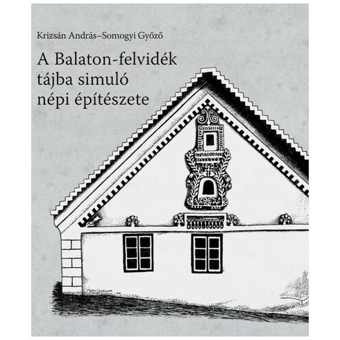 Krizsán András: A Balaton-felvidék tájba simuló népi építészete