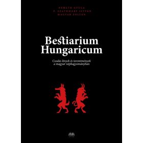   Magyar Zoltán, Németh Gyula, P. Szathmáry István: Bestiarium Hungaricum - Csodás lények és teremtmények a magyar néphagyományban