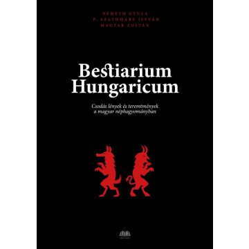   Magyar Zoltán, Németh Gyula, P. Szathmáry István: Bestiarium Hungaricum - Csodás lények és teremtmények a magyar néphagyományban