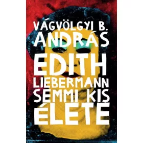 Vágvölgyi B. András: Edith Liebermann semmi kis élete