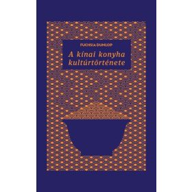 Fuchsia Dunlop: A kínai konyha kultúrtörténete