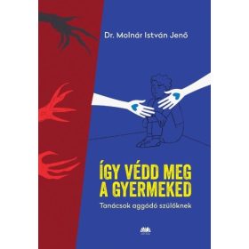 dr. Molnár István Jenő: Így védd meg a gyermeked