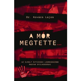  Dr. Kovács Lajos: A mór megtette - Az elmúlt évtizedek legmegrázóbb magyar gyilkosságai