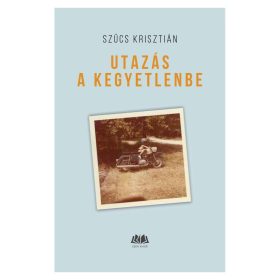 Szűcs Krisztián: Utazás a kegyetlenbe