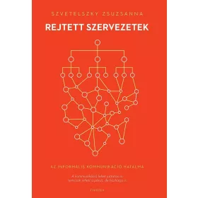   SZVETELSZKY ZSUZSANNA: REJTETT SZERVEZETEK - AZ INFORMÁLIS KOMMUNIKÁCIÓ HATALMA