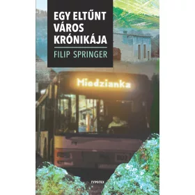SPRINGER, FILIP: MIEDZIANKA - EGY ELTŰNT VÁROS KRÓNIKÁJA