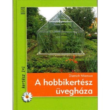 Dietrich Mierswa: A hobbikertész üvegháza - Kertész 1x1