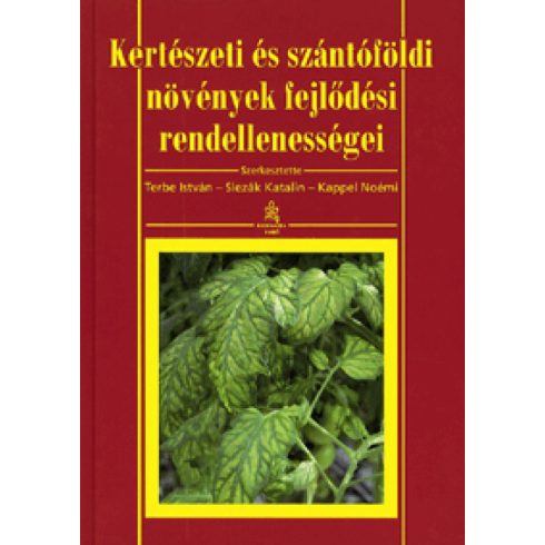 Dr. Terbe István, Kappel Noémi, Slezák Katalin: Kertészeti és szántóföldi növények fejlődési rendellenességei