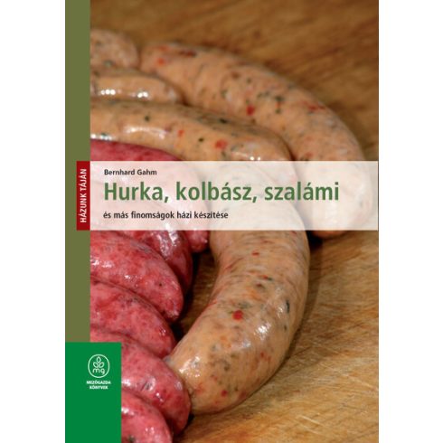 Bernhard Gahm: Hurka, kolbász, szalámi és más finomságok házi készítése - Házunk táján (új kiadás)