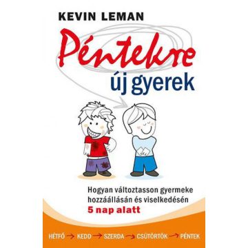   Kevin Leman: Péntekre új gyerek - Hogyan változtasson gyermeke hozzáállásán és viselkedésén 5 nap alatt