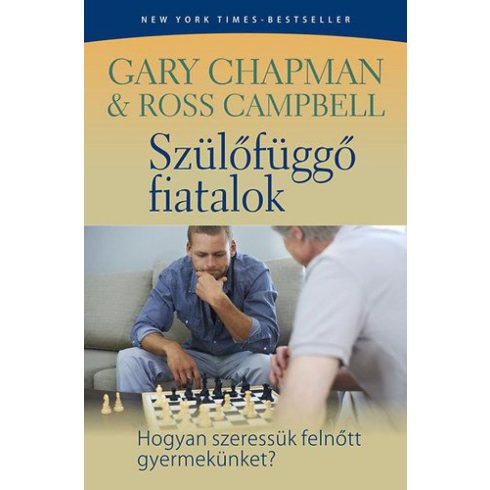 Gary Chapman , Ross Campbell: Szülőfüggő fiatalok - Hogyan szeressük felnőtt gyerekünket?