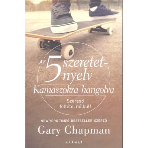 Gary Chapman: Az 5 szeretetnyelv: Kamaszokra hangolva - Szeresd feltétel nélkül!