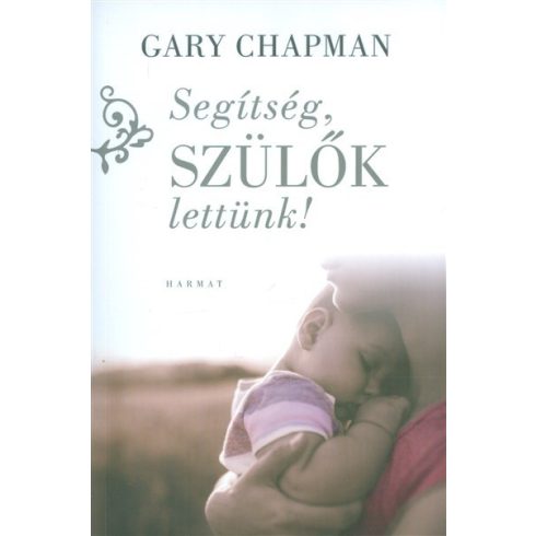 Gary Chapman: Segítség, szülők lettünk!