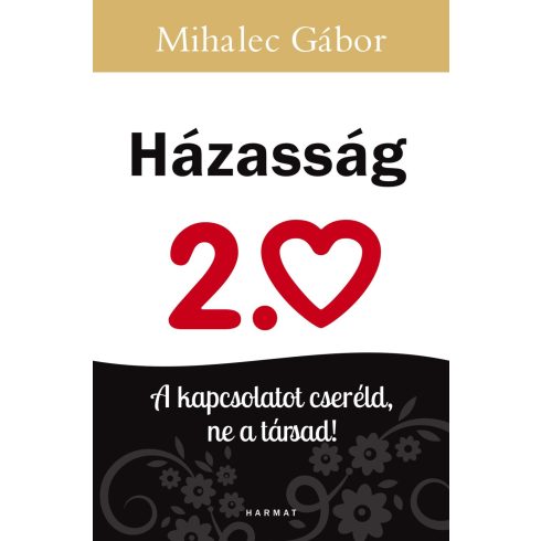 MIHALEC GÁBOR: HÁZASSÁG 2.0 - A KAPCSOLATOT CSERÉLD, NE A TÁRSAD!