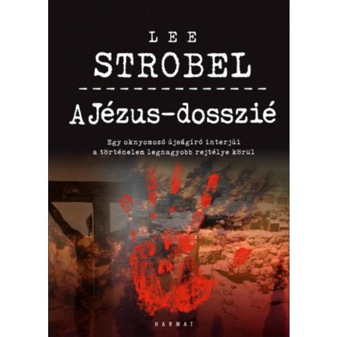 Lee Strobel: A Jézus-dosszié - Egy oknyomozó újságíró interjúi a történelem legnagyobb rejtélye körül
