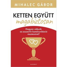   Mihalec Gábor: Ketten együtt, magabiztosan - Hogyan váljunk az asszertív kommunikáció mestereivé? (új kiadás)